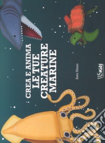 Crea e anima le tue creature marine. Ediz. a colori. Con gadget libro di Sato Hisao