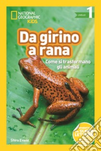 Da girino a rana. Come si trasformano gli animali. Livello 1. Diventa un super lettore. Ediz. illustrata libro di Evans Shira