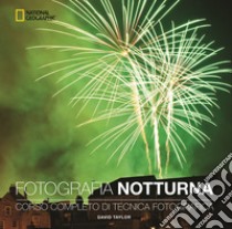 Fotografia notturna. Corso completo di tecnica fotografica libro di Taylor David