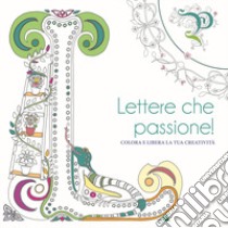 Lettere che passione! Colora e libera la tua creatività libro