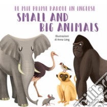 Small and big animals. Le mie prime parole in inglese. Ediz. a colori libro di Láng Anna