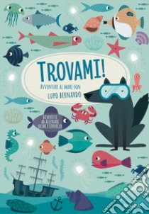 Avventure al mare con Lupo Bernardo. Trovami! Ediz. a colori libro di Baruzzi Agnese