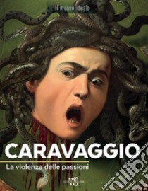 Caravaggio. La violenza delle passioni. Ediz. a colori libro di Bayle Françoise