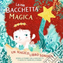 La mia bacchetta magica. Un magico libro sonoro! Ediz. a colori libro di Zanella Susy