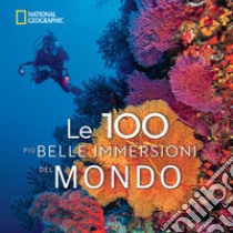 Le 100 più belle immersioni del mondo. Ediz. illustrata libro di Miller Carrie