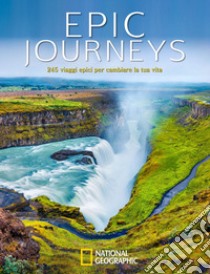 Epic journeys. 245 viaggi epici per cambiare la tua vita libro