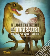 Il libro fantastico dei dinosauri. Manuale per esperti custodi libro di Magrin Federica