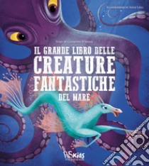 Il grande libro delle creature fantastiche del mare libro di D'Anna Giuseppe