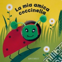 La mia amica coccinella. Ediz. a colori libro di Baruzzi Agnese