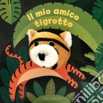 Il mio amico tigrotto. Ediz. a colori libro di Baruzzi Agnese