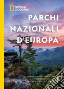 Parchi nazionali d'Europa. 460 destinazioni per conoscere la natura: flora e fauna, percorsi a piedi, siti storici. Ediz. illustrata libro di Kavanagh Justin