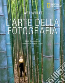 L'arte della fotografia. Ediz. illustrata libro di Wolfe Art; Sheppard Rob