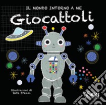 Giocattoli. Il mondo intorno a me. Ediz. a colori libro di Brezzi Sara