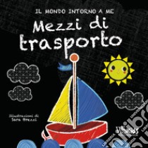 Mezzi di trasporto. Il mondo intorno a me. Ediz. a colori libro di Brezzi Sara