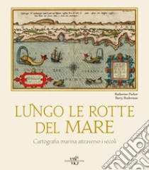 Lungo le rotte del mare. Cartografia marina attraverso i secoli libro di Parker Katherine; Ruderman Barry