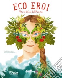 Ecoeroi. Vite in difesa del pianeta libro di Magrin Federica