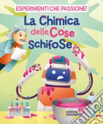 La chimica delle cose schifose. Esperimenti che passione! libro di Barattini Valeria; Gorini Francesca; Crivellini Mattia