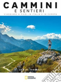 Le Alpi centrali. Dal passo dello Spluga al Brennero. Cammini e sentieri, viaggiare a piedi in Italia e in Europa libro