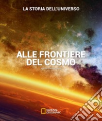 Alle frontiere del cosmo. La storia dell'universo. Ediz. illustrata libro di Ranzini G. (cur.)