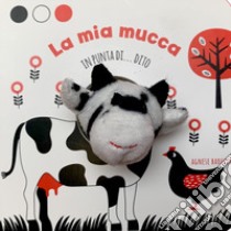 La mia mucca in punta di dito. Ediz. a colori libro di Baruzzi Agnese