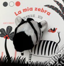 La mia zebra in punta di dito. Ediz. a colori libro di Baruzzi Agnese