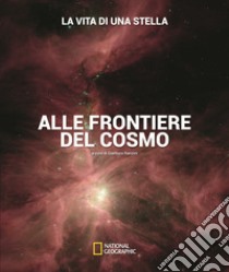 La vita di una stella. Alle frontiere del cosmo. Ediz. illustrata libro di Ranzini Gianluca; Pizzuti Lorenzo