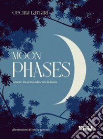 Moon phases. Vivere in armonia con la luna libro di Lattari Cecilia