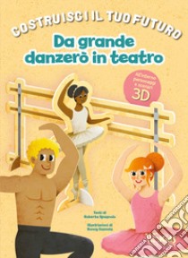 Da grande danzerò in teatro. Un libro build-up. Costruisci il tuo futuro. Ediz. a colori libro di Spagnolo Roberta