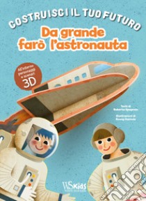 Da grande farò l'astronauta. Un libro build-up. Costruisci il tuo futuro. Ediz. a colori libro di Spagnolo Roberta