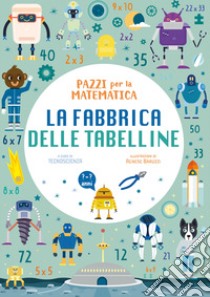 La fabbrica delle tabelline. Pazzi per la matematica. Con adesivi libro di Tecnoscienza (cur.)