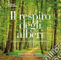 Il respiro degli alberi. L'energia vitale della foresta. Ediz. illustrata libro di Hitchcock Susan