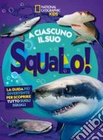 A ciascuno il suo squalo! La guida più divertente per scoprire tutto sugli squali libro di Hargrave Kelly; Silen Andrea