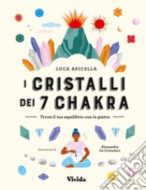 I cristalli dei 7 chakra. Trova il tuo equilibrio con le pietre libro di Apicella Luca