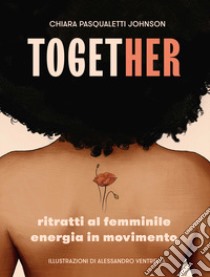 Together. Ritratti al femminile. Energia in movimento libro di Pasqualetti Johnson Chiara