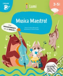 Musica maestro! (Creare). Ediz. a colori libro di Bersanelli Cristina