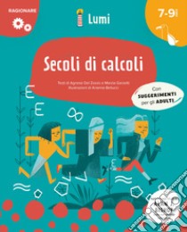 Secoli di calcoli (Ragionare). Ediz. a colori libro di Del Zozzo Agnese; Garzetti Marzia