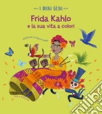 Frida Kahlo e la sua vita a colori. I mini geni. Ediz. a colori libro di Villa Altea