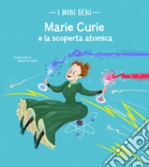 Marie Curie e la scoperta atomica. I mini geni. Ediz. a colori libro di Villa Altea