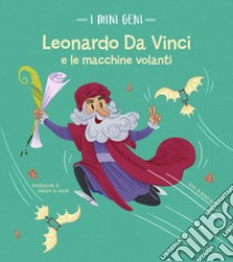 Leonardo e le macchine volanti. I mini geni. Ediz. a colori libro di Villa Altea