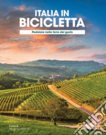 Pedalare nelle terre del gusto. Italia in bicicletta. National Geographic libro di Montaruli M. (cur.)