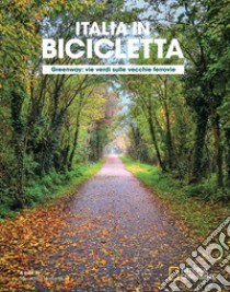 Greenway. Vie verdi sulle vecchie ferrovie. Italia in bicicletta. National geographic libro