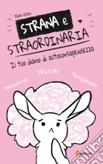 Strana e straordinaria. Il tuo diario di autoconsapevolezza libro di Allan Kate