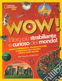 Wow! Il libro più strabiliante e curioso del mondo! Ediz. illustrata libro di Hargrave Kelly; Silen Andrea