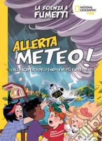 Allerta meteo! La scienza a fumetti. Alla scoperta dei fenomeni più estremi. Ediz. a colori libro di Cambi Valentina