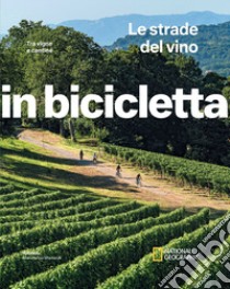 Le strade del vino. Tra vigne e cantine. In bicicletta libro di Montaruli M. (cur.)