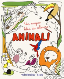 Animali. Un magico libro da colorare. Ediz. illustrata libro di Garofano Camilla