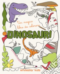 Dinosauri. Un magico libro da colorare. Ediz. illustrata libro di Garofano Camilla