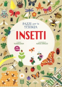 Insetti. Pazzi per la scienza. Ediz. a colori libro di Tecnoscienza (cur.)