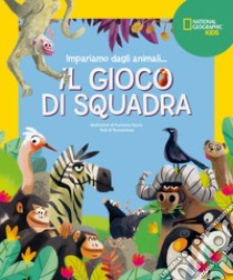 Il gioco di squadra! Impariamo dagli animali. Ediz. a colori libro di Faccia Francesco