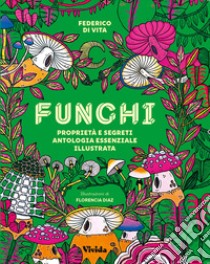 Funghi. Proprietà e segreti. Antologia essenziale illustrata. Ediz. a colori libro di Vita Federico